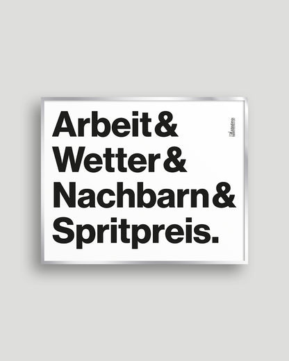 Siebdruck »Arbeit & Wetter & Nachbarn & Spritpreis.« in Schwarz auf weißem Papier im Format 50 × 40 cm.