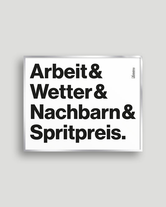 Siebdruck »Arbeit & Wetter & Nachbarn & Spritpreis.« in Schwarz auf weißem Papier im Format 50 × 40 cm.